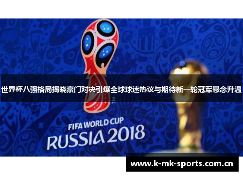 世界杯八强格局揭晓豪门对决引爆全球球迷热议与期待新一轮冠军悬念升温 世界杯八强格局揭晓豪门对决引爆全球球迷热议与期待新一轮冠军悬念升温